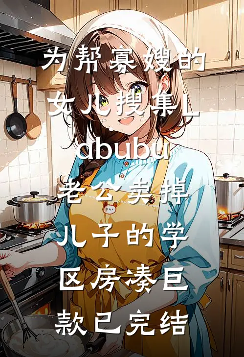 为帮寡嫂的女儿搜集Labubu，老公卖掉儿子的学区房凑巨款已完结
