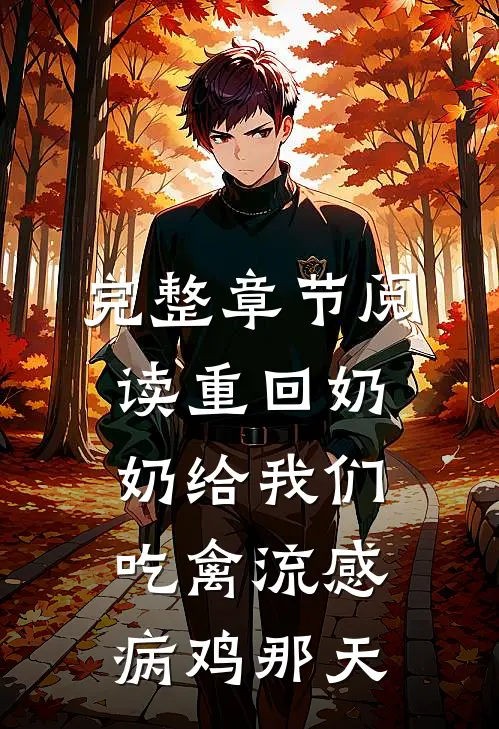 完整章节阅读重回奶奶给我们吃禽流感病鸡那天