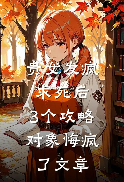 贵女发疯求死后，3个攻略对象悔疯了文章