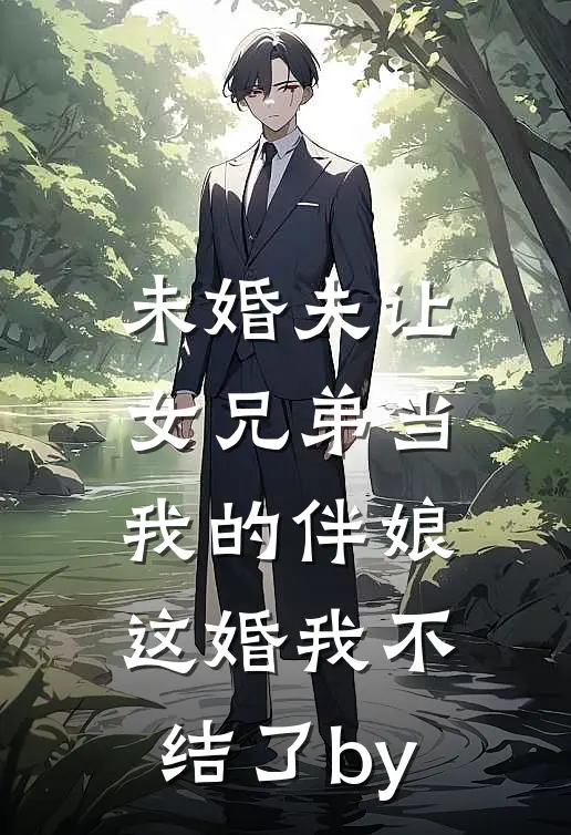 未婚夫让女兄弟当我的伴娘，这婚我不结了by