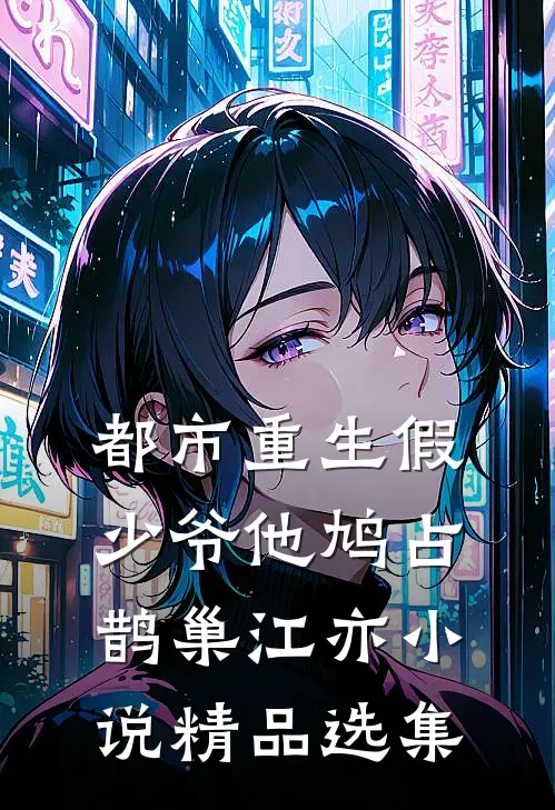 都市重生假少爷他鸠占鹊巢江亦小说精品选集