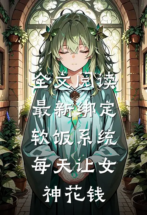 全文阅读最新绑定软饭系统，每天让女神花钱