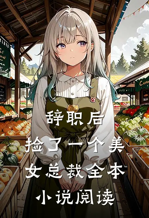 辞职后，捡了一个美女总裁全本小说阅读