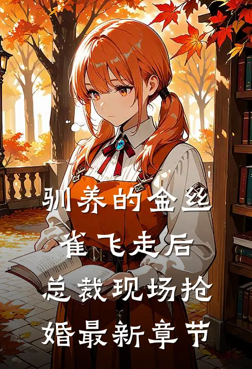 驯养的金丝雀飞走后，总裁现场抢婚最新章节