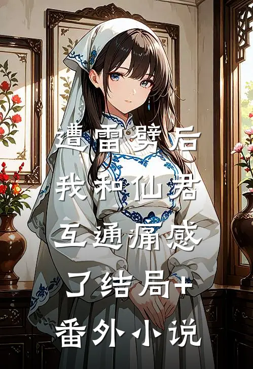 遭雷劈后，我和仙君互通痛感了结局+番外小说