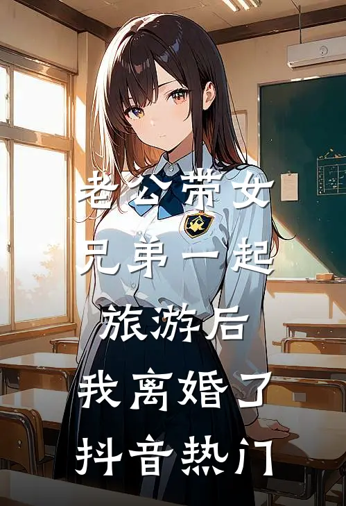 老公带女兄弟一起旅游后，我离婚了抖音热门