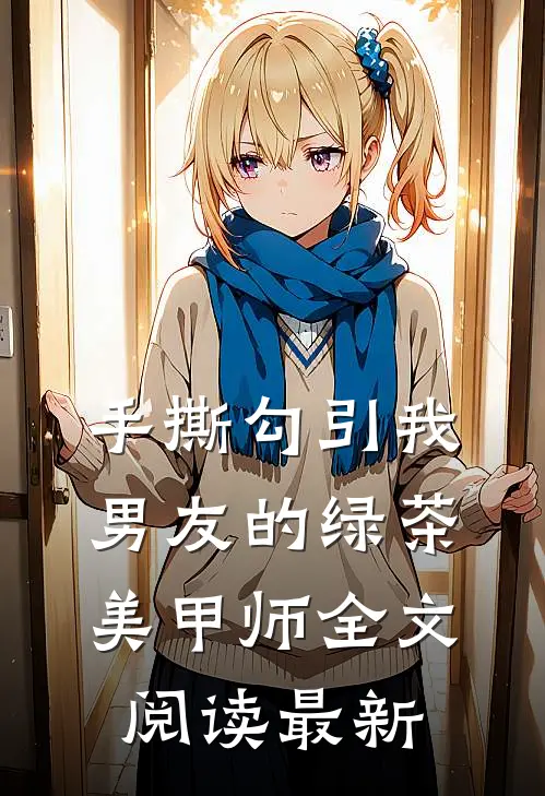 手撕勾引我男友的绿茶美甲师全文阅读最新