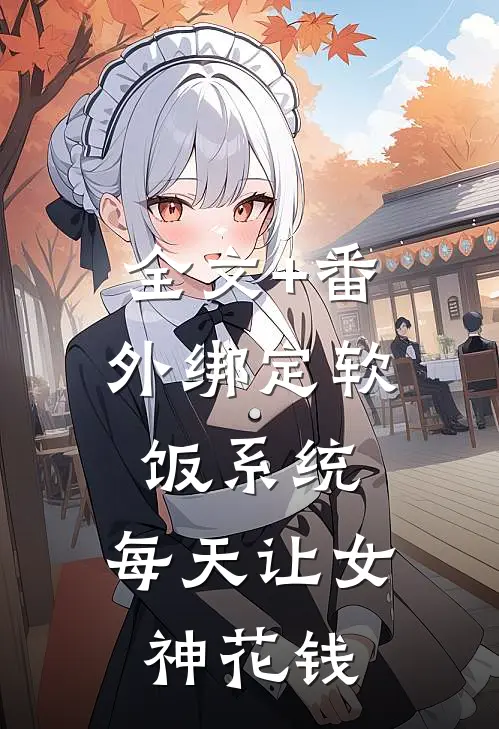 全文+番外绑定软饭系统，每天让女神花钱