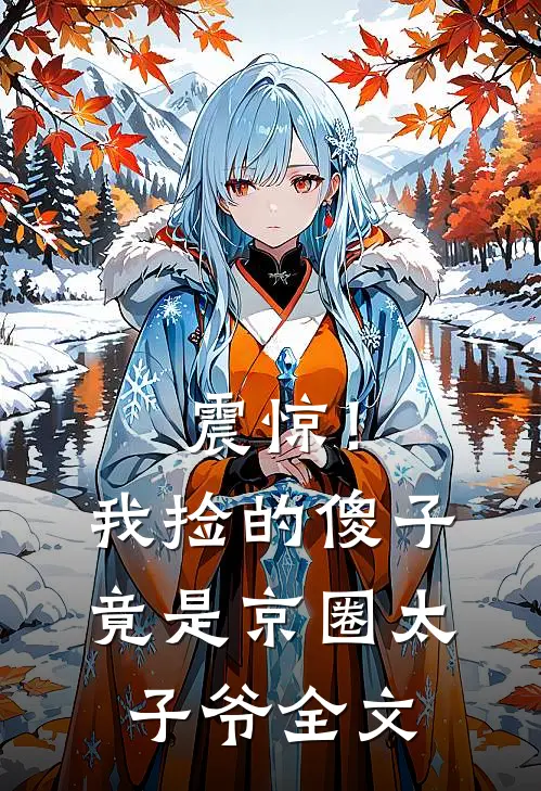 震惊！我捡的傻子竟是京圈太子爷全文