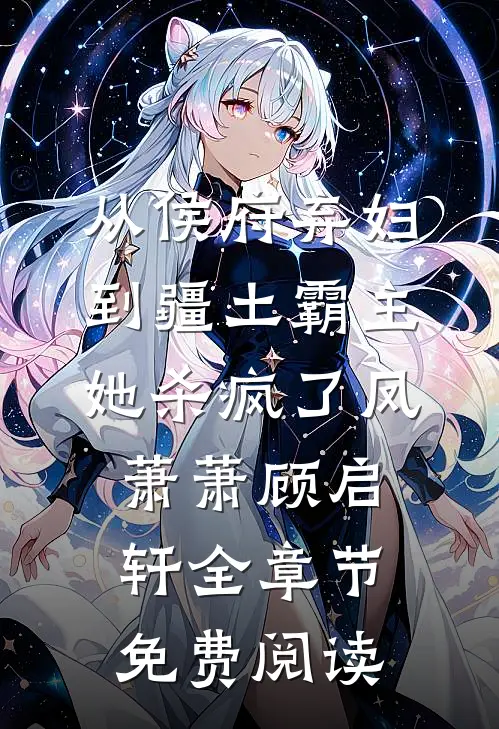 从侯府弃妇到疆土霸主，她杀疯了凤萧萧顾启轩全章节免费阅读