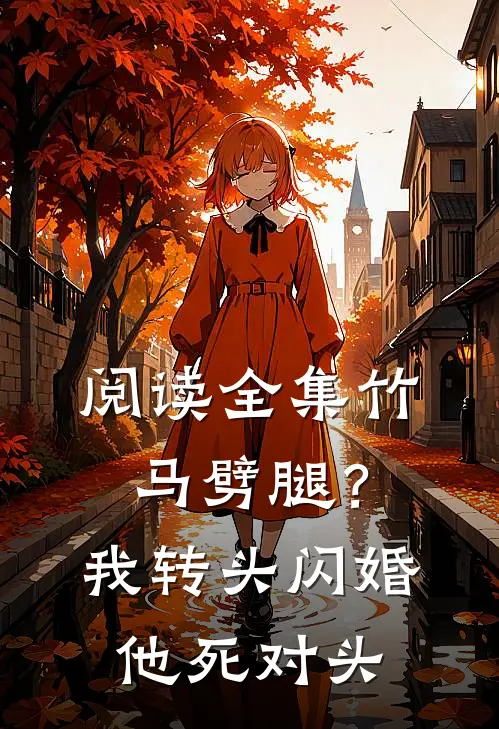 阅读全集竹马劈腿？我转头闪婚他死对头