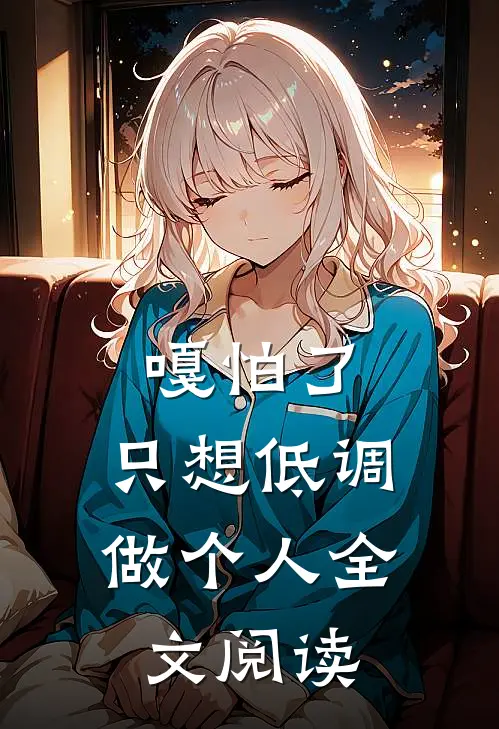 嘎怕了，只想低调做个人全文阅读