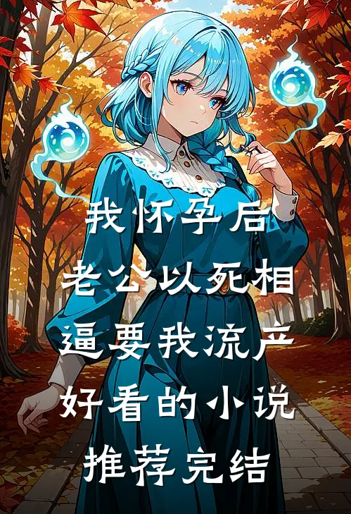 我怀孕后，老公以死相逼要我流产好看的小说推荐完结