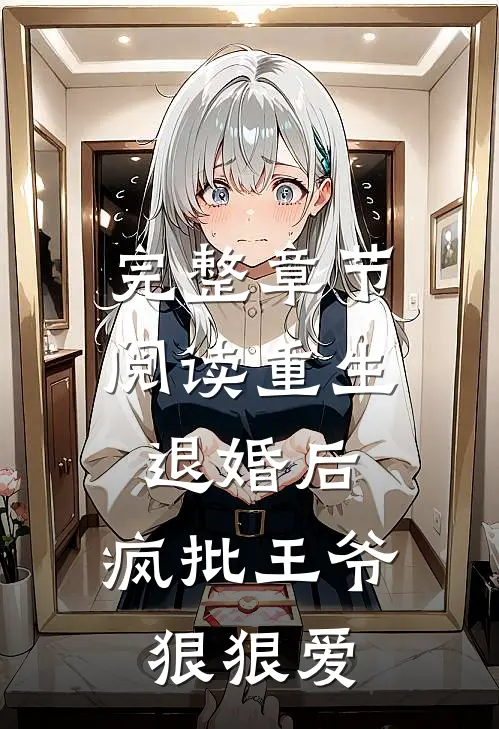 完整章节阅读重生退婚后，疯批王爷狠狠爱