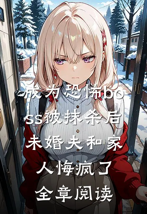 成为恐怖boss被抹杀后，未婚夫和家人悔疯了全章阅读