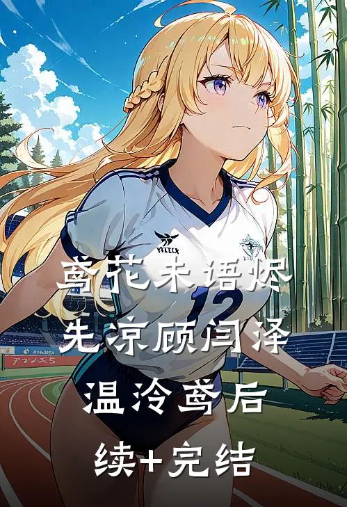 鸢花未语烬先凉顾闫泽温泠鸢后续+完结