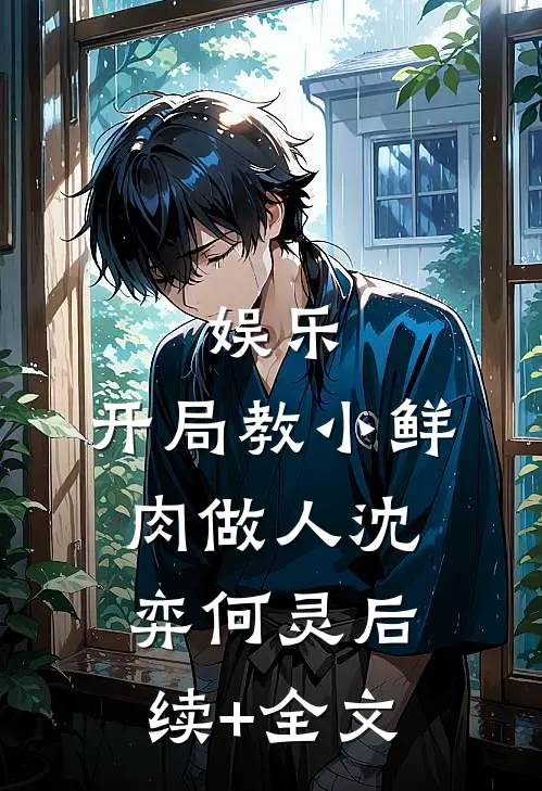 娱乐：开局教小鲜肉做人沈弈何灵后续+全文