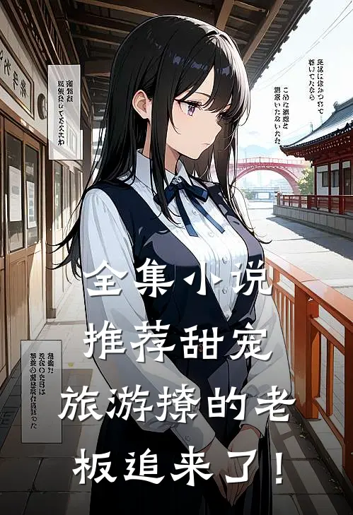 全集小说推荐甜宠：旅游撩的老板追来了！