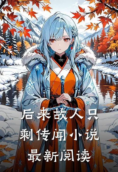 后来故人只剩传闻小说最新阅读