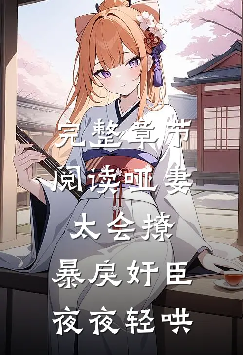完整章节阅读哑妻太会撩，暴戾奸臣夜夜轻哄