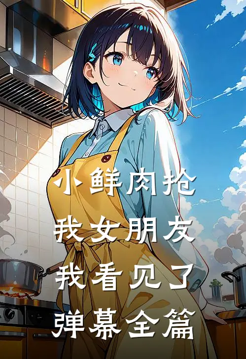 小鲜肉抢我女朋友，我看见了弹幕全篇