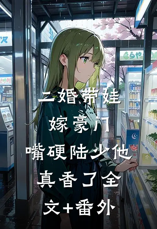 二婚带娃嫁豪门，嘴硬陆少他真香了全文+番外