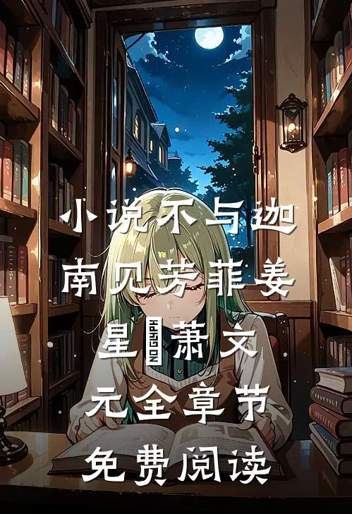 小说不与迦南见芳菲姜星玥萧文元全章节免费阅读