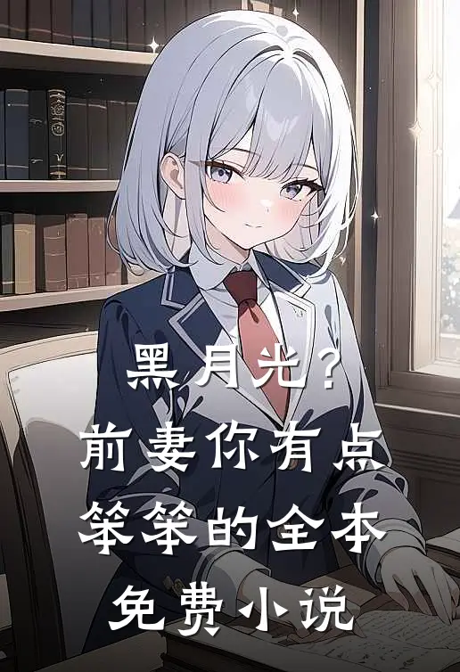 黑月光？前妻你有点笨笨的全本免费小说
