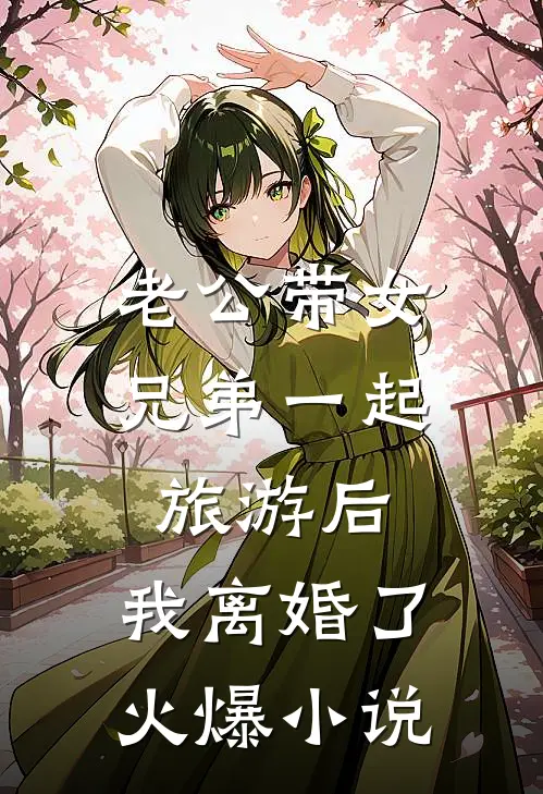 老公带女兄弟一起旅游后，我离婚了火爆小说