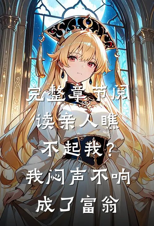 完整章节阅读亲人瞧不起我？我闷声不响成了富翁