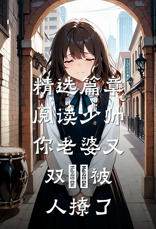 精选篇章阅读少帅，你老婆又双叒叕被人撩了