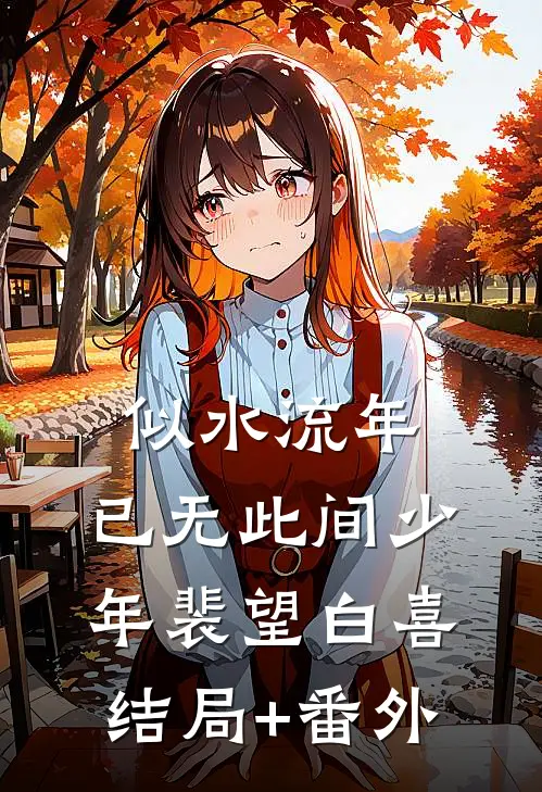 似水流年，已无此间少年裴望白喜结局+番外