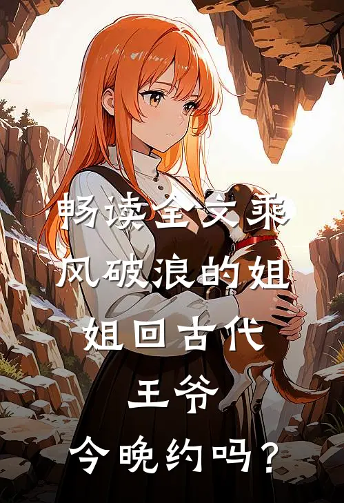 畅读全文乘风破浪的姐姐回古代：王爷，今晚约吗？