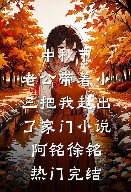 中秋节，老公带着小三把我赶出了家门小说阿铭徐铭热门完结