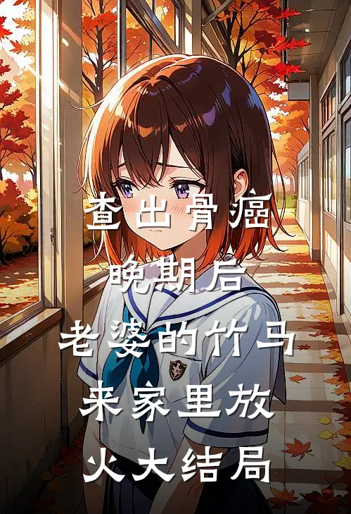 查出骨癌晚期后，老婆的竹马来家里放火大结局