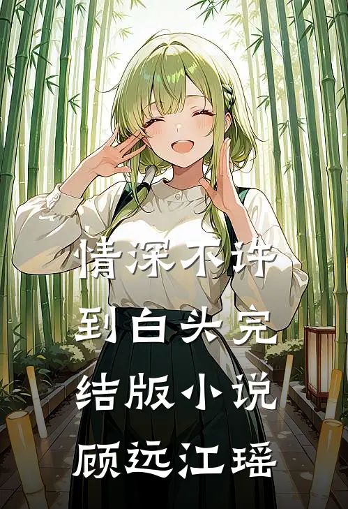 情深不许到白头完结版小说顾远江瑶
