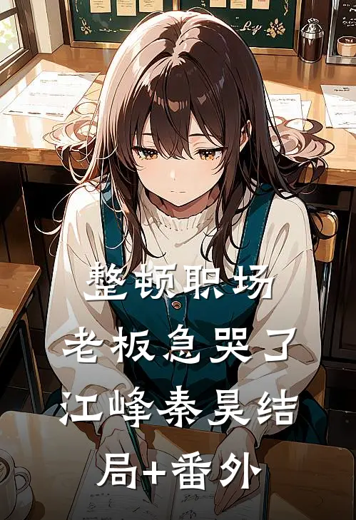 整顿职场：老板急哭了江峰秦昊结局+番外