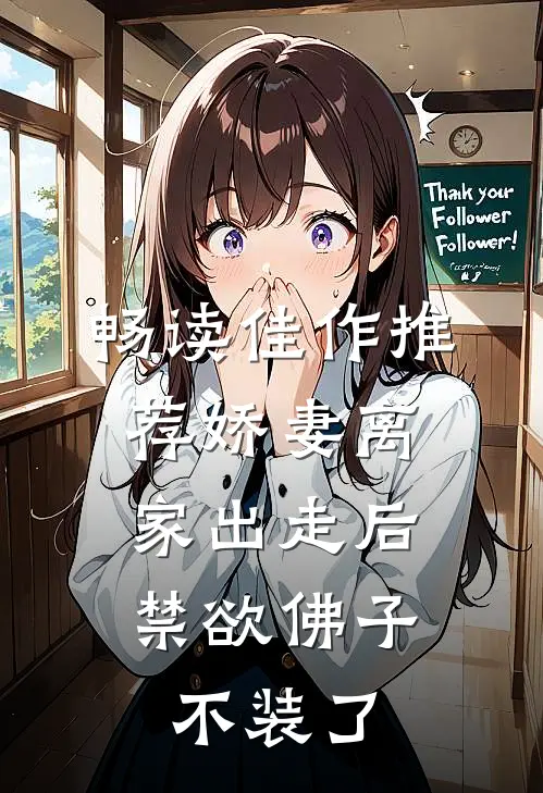 畅读佳作推荐娇妻离家出走后，禁欲佛子不装了