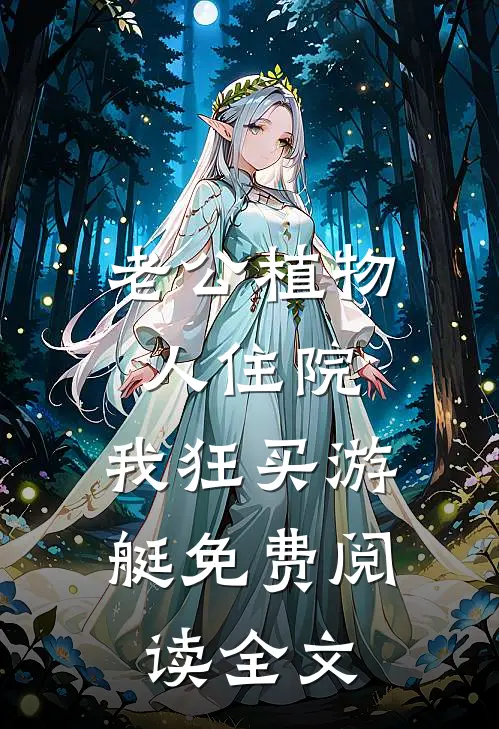 老公植物人住院，我狂买游艇免费阅读全文