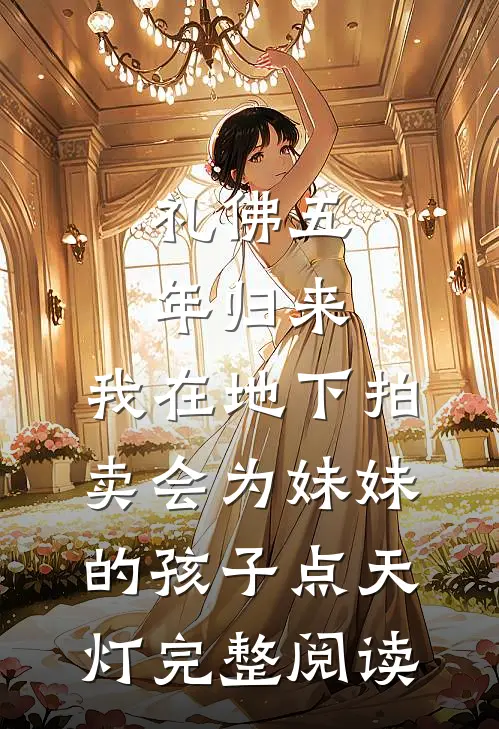礼佛五年归来，我在地下拍卖会为妹妹的孩子点天灯完整阅读