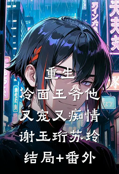 重生：冷面王爷他又宠又痴情谢玉珩苏玲结局+番外