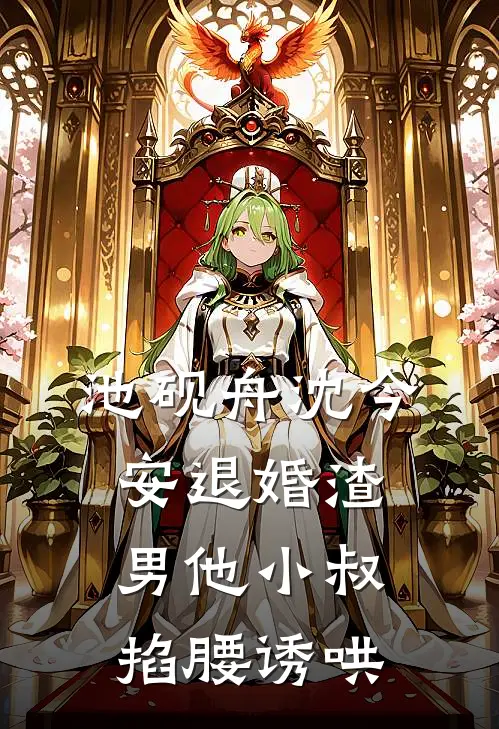 池砚舟沈今安退婚渣男他小叔掐腰诱哄