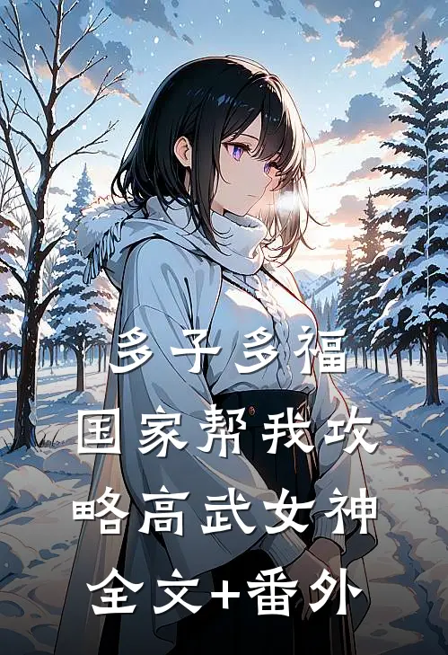 多子多福，国家帮我攻略高武女神全文+番外