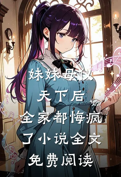 妹妹母仪天下后，全家都悔疯了小说全文免费阅读