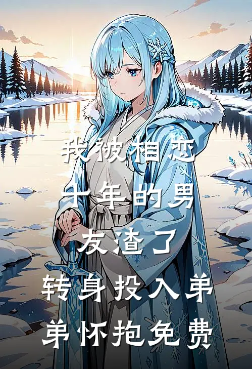 我被相恋十年的男友渣了，转身投入弟弟怀抱免费