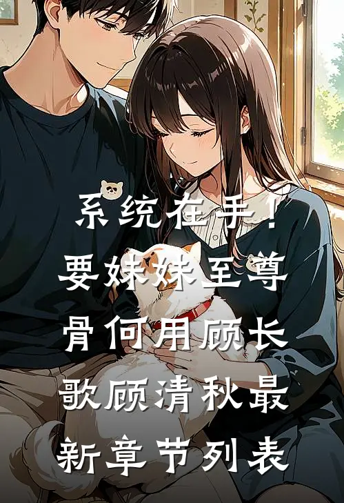 系统在手！要妹妹至尊骨何用顾长歌顾清秋最新章节列表