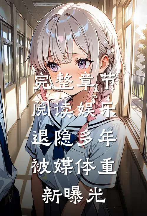 完整章节阅读娱乐：退隐多年，被媒体重新曝光