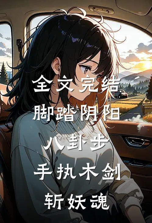全文完结脚踏阴阳八卦步，手执木剑斩妖魂