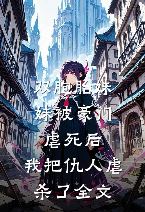 双胞胎妹妹被豪门虐死后，我把仇人虐杀了全文
