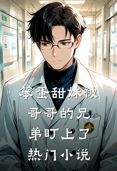 笨蛋甜妹被哥哥的兄弟盯上了热门小说